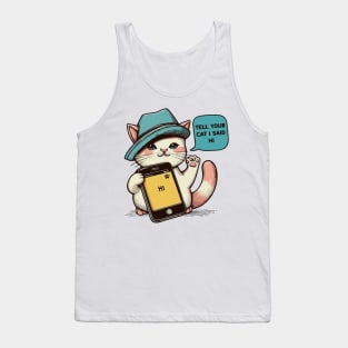 Tell your cat i said hi Tank Top